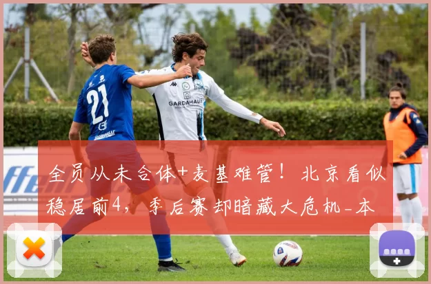 全员从未合体+麦基难管！北京看似稳居前4，季后赛却暗藏大危机_本赛季_广东_新疆