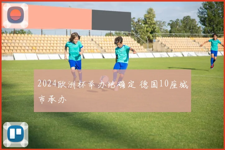 2024欧洲杯举办地确定 德国10座城市承办