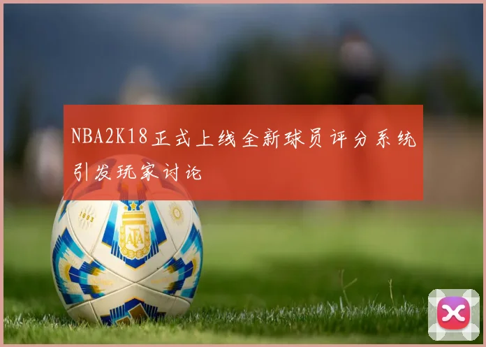 NBA2K18正式上线全新球员评分系统引发玩家讨论