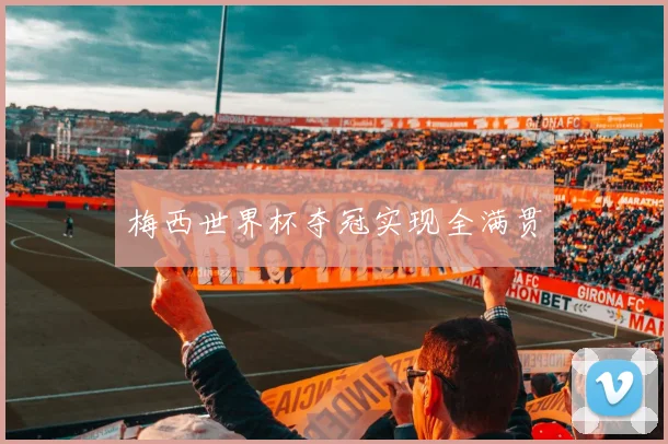 梅西世界杯夺冠实现全满贯